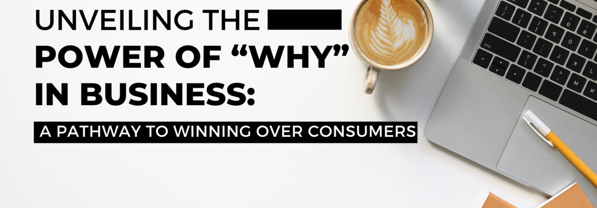 Unveiling the Power of "Why" in Business: A Pathway to Winning Over Consumers | The Cure Agency